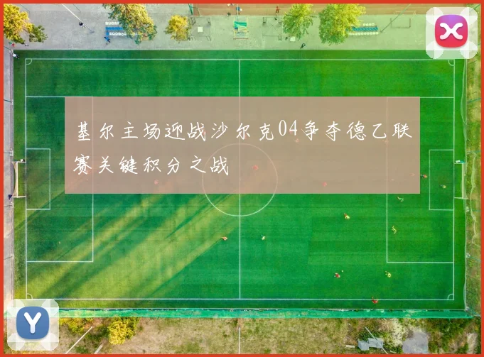 基尔主场迎战沙尔克04争夺德乙联赛关键积分之战
